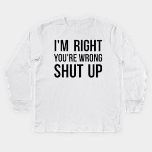 I'm right, you're wrong. Shut up. Sassy Kids Long Sleeve T-Shirt